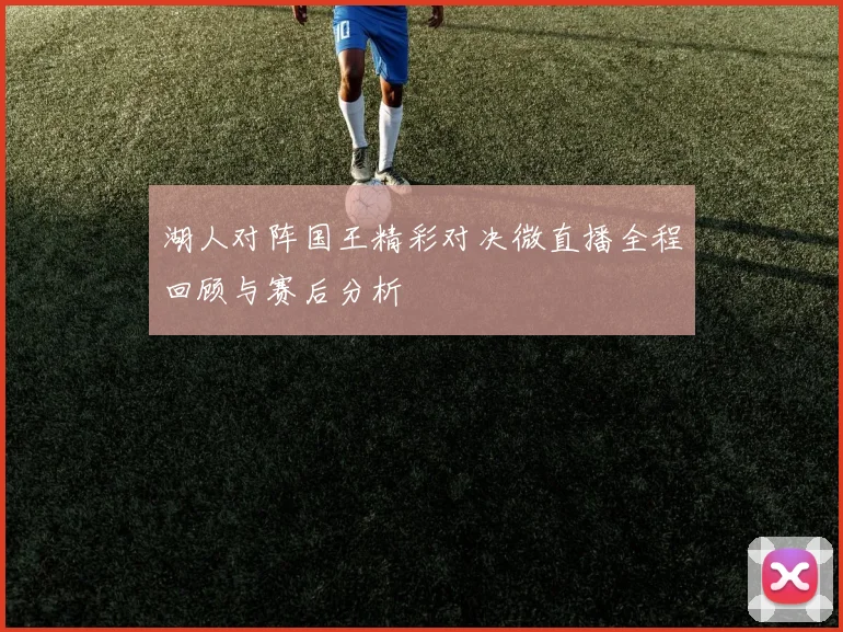 湖人对阵国王精彩对决微直播全程回顾与赛后分析